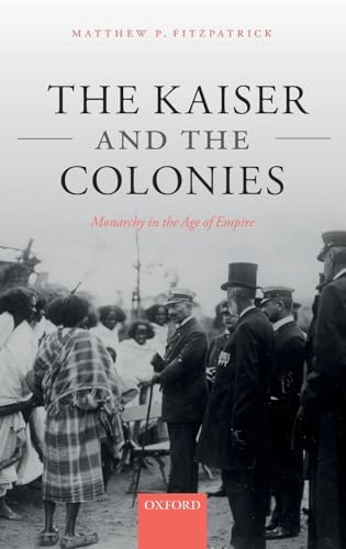 The Kaiser and the Colonies: Monarchy in the Age of Empire - Bon plan à 21.80€