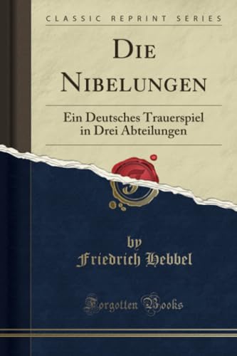 Die Nibelungen (Classic Reprint): Ein Deutsches Trauerspiel... - Jouets & Jeux en promo à 4.12€
