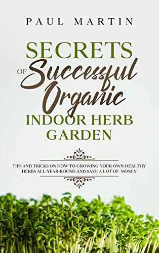 Secrets of Successful Organic Indoor Herb Garden: Tips and... - Jardin & Extérieur en promo à 16.49€