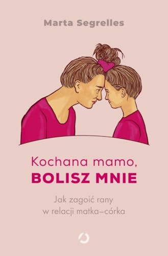 Kochana mamo, bolisz mnie: Jak zagoić rany w relacji... - Vente Flash Amazon -70%