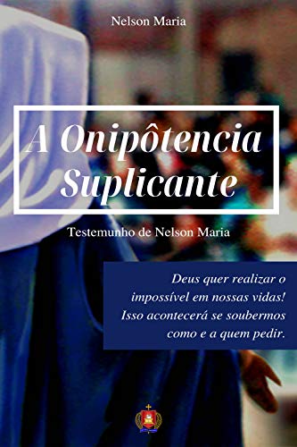 A Onipotência Suplicante: Testemunho de Nelson Maria... - Livres & eBooks Amazon Espagne à 1.63€