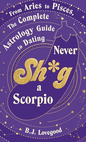 Never Shag a Scorpio: From Aries to Pisces, the astrology... - Amazon Royaume-Uni à 1.99€