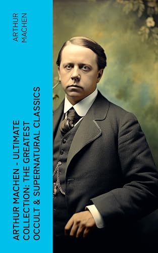 Arthur Machen - Ultimate Collection: The Greatest Occult &... - Livres & eBooks Amazon Allemagne à 0.99€