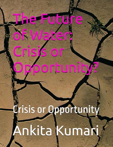 The Future of Water: Crisis or Opportunity?: Crisis or Op...
