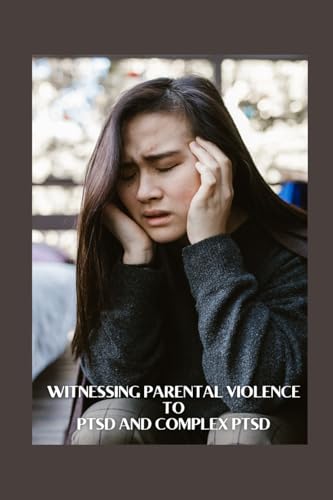 WITNESSING PARENTAL VIOLENCE TO PTSD AND COMPLEX PTSD - Amazon Espagne à 12.35€