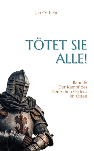 Tötet sie alle!: Der Kampf des Deutschen Ordens im Osten - Livres & eBooks Amazon Allemagne à 3.99€