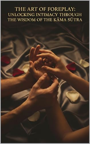 THE ART OF FOREPLAY: UNLOCKING INTIMACY THROUGH THE WISDOM... - Amazon Royaume-Uni à 2.26€