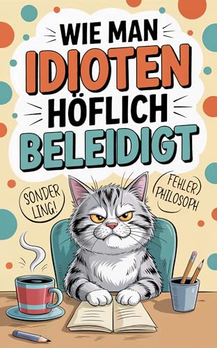 Wie man Idioten höflich beleidigt: Schlagfertig... - Amazon Allemagne à 0.89€