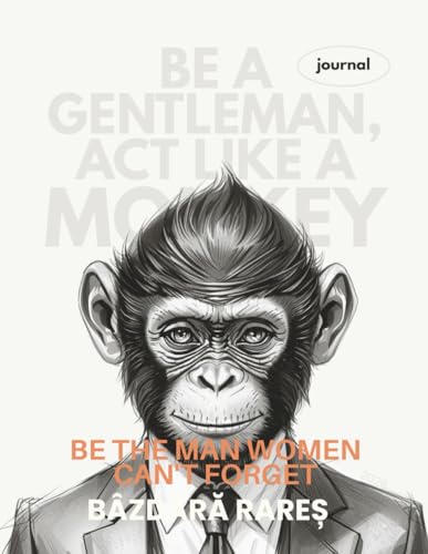 Be a gentleman, act like a monkey- journal: Be the Man... - Amazon Royaume-Uni à 5.99€